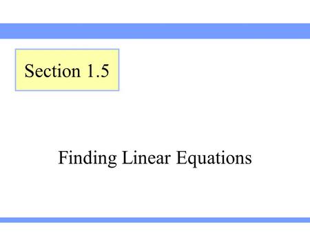 Finding Linear Equations Section 1.5. Lehmann, Intermediate Algebra, 4ed Section 1.5Slide 2 Using Slope and a Point to Find an Equation of a Line Find.