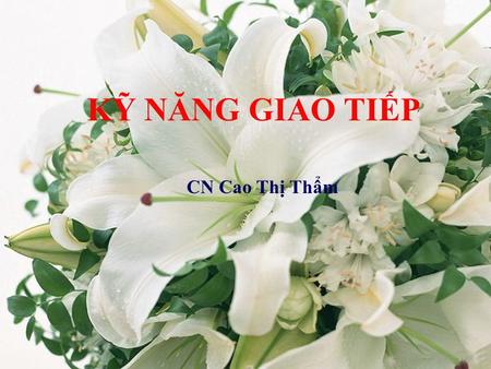 CN Cao Thị Thẩm KỸ NĂNG GIAO TIẾP CN Cao Thị Thẩm.