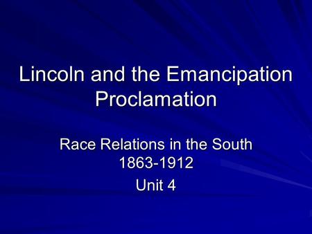 Lincoln and the Emancipation Proclamation Race Relations in the South 1863-1912 Unit 4.