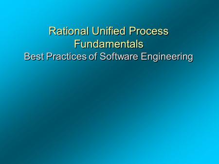 Rational Unified Process Fundamentals Best Practices of Software Engineering Rational Unified Process Fundamentals Best Practices of Software Engineering.