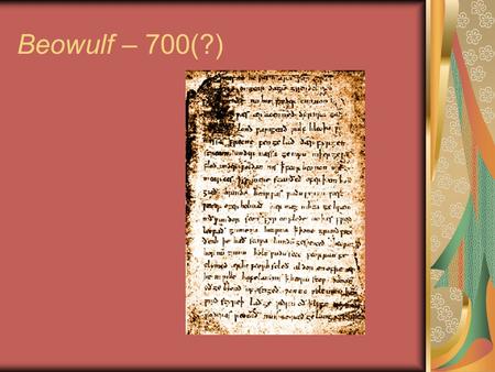 Beowulf – 700(?). Beowulf This epic poem marks the beginning of English literature. It was recited by scops for about 300 years before it was written.