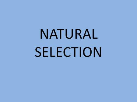 NATURAL SELECTION. Darwin observed that – organisms produce more offspring than the environment can support – organisms vary in many characteristics –