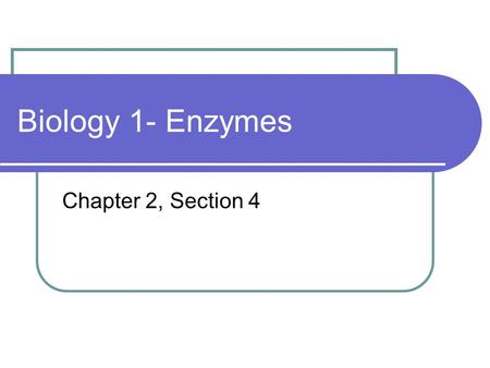Biology 1- Enzymes Chapter 2, Section 4. Enzymes are Biological *Catalysts  Catalysts speed up the rate of the reaction.  Catalysts lower the energy.
