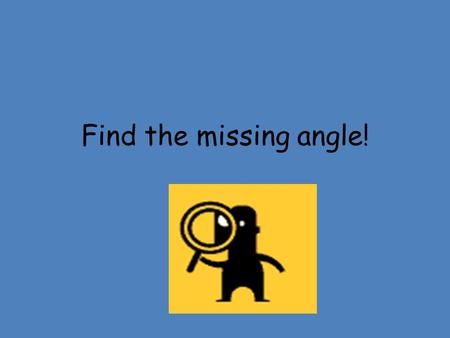 Find the missing angle!. Our job is to find the missing measure of angles and it is really easy to do!