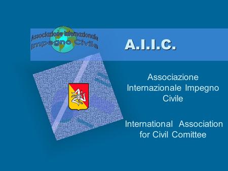 A.I.I.C. A.I.I.C. Associazione Internazionale Impegno Civile International Association for Civil Comittee.