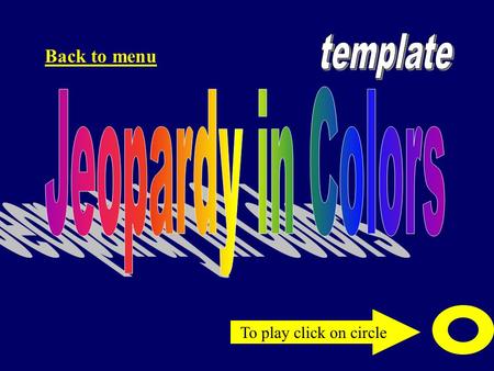 To play click on circle Back to menu 1 2 1 4 3 2 1 4 3 2 1 4 3 2 4 3 1 2 3 4 yellowredgreenpinkwhite Notes under yellow 1, 2, & 3 “Be sure to delete.