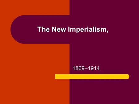 The New Imperialism, 1869–1914. The New Imperialism: Motives and Methods The New Imperialism was a tremendous explosion of territorial conquest The imperial.