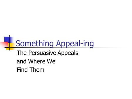 Something Appeal-ing The Persuasive Appeals and Where We Find Them.