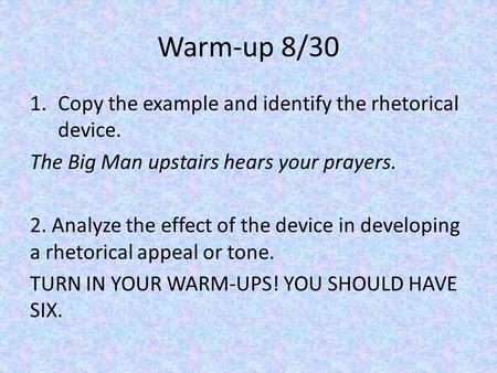 Warm-up 8/30 1.Copy the example and identify the rhetorical device. The Big Man upstairs hears your prayers. 2. Analyze the effect of the device in developing.