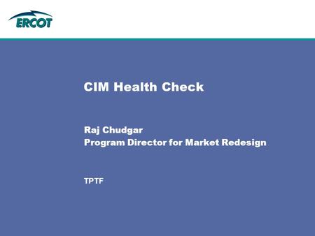 TPTF CIM Health Check Raj Chudgar Program Director for Market Redesign.