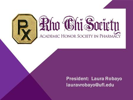 President: Laura Robayo ABOUT US Academic Honor Society in Pharmacy  University of Michigan  Alpha chapter  Founded in 1922 University.