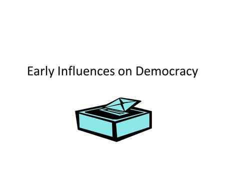 Early Influences on Democracy. Democracy-a government in which citizens hold the power to rule and make laws. https://www.youtube.com/watch?v=OuY- DVsU4BY.