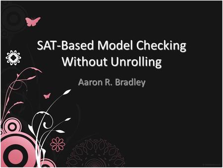 SAT-Based Model Checking Without Unrolling Aaron R. Bradley.