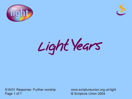 S16/01 Response: Further worshipwww.scriptureunion.org.uk/light Page 1 of 7© Scripture Union 2004.