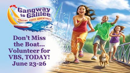 SUBTITLE Don’t Miss the Boat… Volunteer for VBS, TODAY! June 23-26.