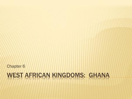Chapter 6. I can analyze the growth of Ghana, Mali, and Songhai kingdoms including trading centers such as Timbuktu and Jenne, which would later develop.