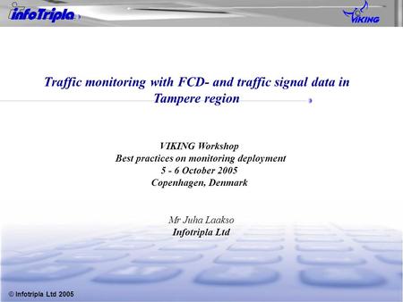 © Infotripla Ltd 2005 Traffic monitoring with FCD- and traffic signal data in Tampere region VIKING Workshop Best practices on monitoring deployment 5.