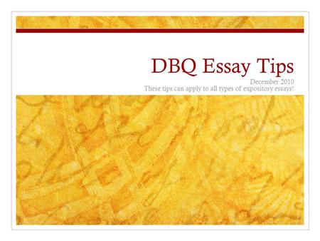 DBQ Essay Tips December 2010 These tips can apply to all types of expository essays!