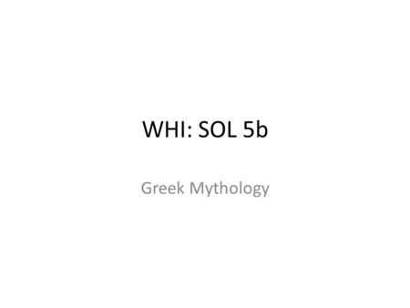 WHI: SOL 5b Greek Mythology. Based on polytheistic religion Offered explanations of natural phenomena, human qualities, and life events.