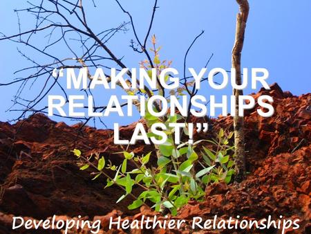 “MAKING YOUR RELATIONSHIPS LAST!”. Ecclesiastes 4:9,10 Two are better than one, because they have a good return for their work: If one falls down, his.