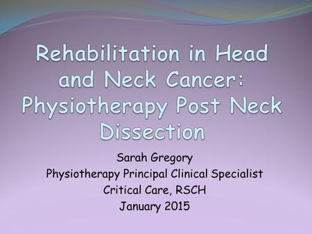 Sarah Gregory Physiotherapy Principal Clinical Specialist Critical Care, RSCH January 2015.