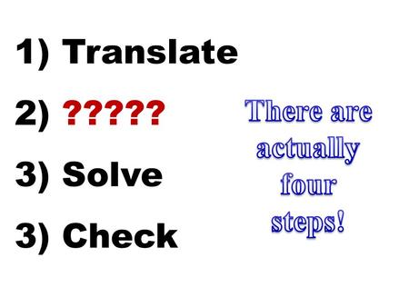 1) Translate 2) ????? 3) Solve 3) Check What animals are on the next slide?