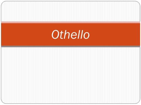 Othello. Background Follows the relationship between Othello and Desdemona and how it is affected by those close to the couple. Important themes: racism,