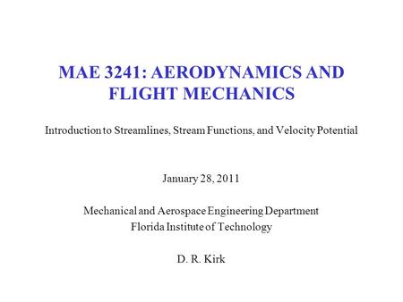 MAE 3241: AERODYNAMICS AND FLIGHT MECHANICS Introduction to Streamlines, Stream Functions, and Velocity Potential January 28, 2011 Mechanical and Aerospace.
