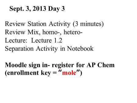 Review Station Activity (3 minutes) Review Mix, homo-, hetero- Lecture: Lecture 1.2 Separation Activity in Notebook Moodle sign in- register for AP Chem.
