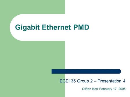 Gigabit Ethernet PMD ECE135 Group 2 – Presentation 4 Clifton Kerr February 17, 2005.