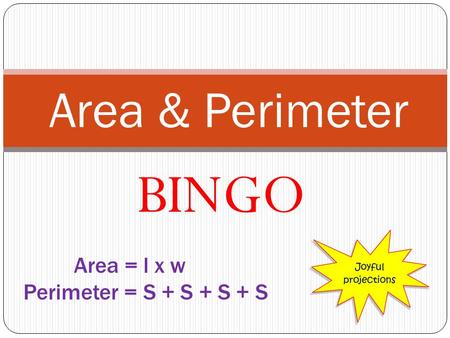 Area & Perimeter BINGO Area = l x w Perimeter = S + S + S + S.