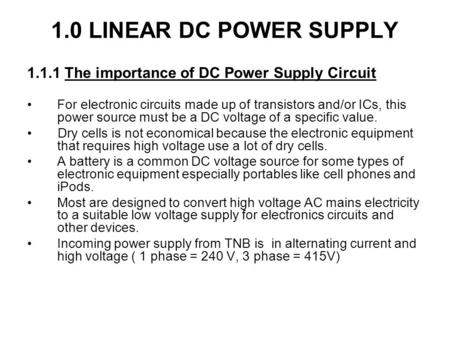 1.0 LINEAR DC POWER SUPPLY 1.1.1 The importance of DC Power Supply Circuit For electronic circuits made up of transistors and/or ICs, this power source.