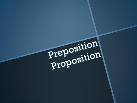 Preposition Proposition. Parts of Speech  Nouns  Pronouns  Verbs  Adjectives  Adverbs  Prepositions  Conjunctions  Interjections.