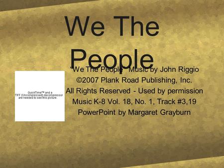 We The People “We The People” Music by John Riggio ©2007 Plank Road Publishing, Inc. All Rights Reserved - Used by permission Music K-8 Vol. 18, No. 1,