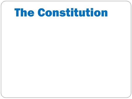 The Constitution. 1. PREAMBLE (goals) Introduction to Constitution 1. “To form a more perfect Union”… 2. “Establish justice”….. 3. “Insure domestic tranquility”…