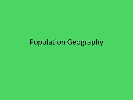 Population Geography. Population National Geographic - 7 billion National Geographic - Are You Typical?