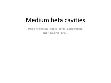 Medium beta cavities Paolo Michelato, Paolo Pierini, Carlo Pagani INFN Milano - LASA.