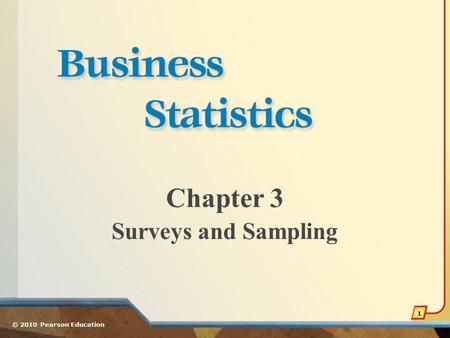 Chapter 3 Surveys and Sampling © 2010 Pearson Education 1.