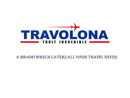 A BRAND WHICH CATERS ALL YOUR TRAVEL NEEDS. Introduction Travolona is Established in the year 2015, which is a Part of Glance One Hospitality Services.