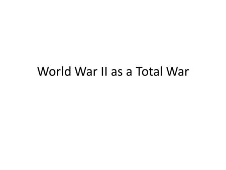 World War II as a Total War. The Role of Civilians In World War II civilians counted for only one- twentieth of the war dead. It was because of the new.