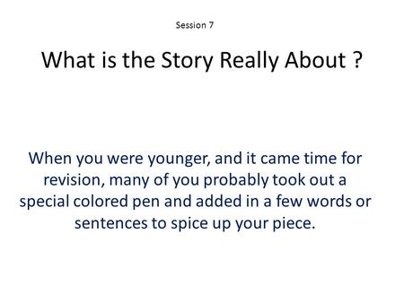 What is the Story Really About ? When you were younger, and it came time for revision, many of you probably took out a special colored pen and added in.
