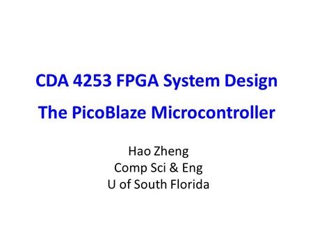 CDA 4253 FPGA System Design The PicoBlaze Microcontroller