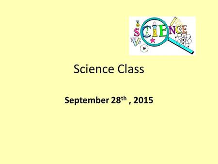 Science Class September 28 th, 2015 Warm Up.. Place your backpacks along the back wall Grab your notebook, pencil, agenda, scissors and warm up sheet.