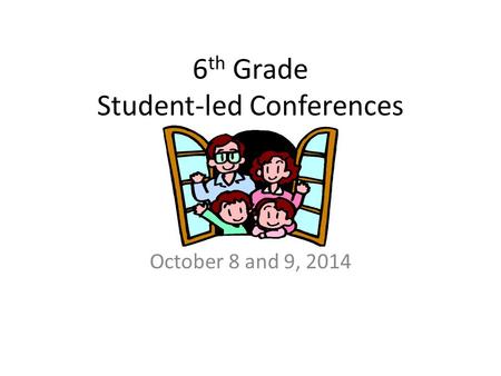 6 th Grade Student-led Conferences October 8 and 9, 2014.