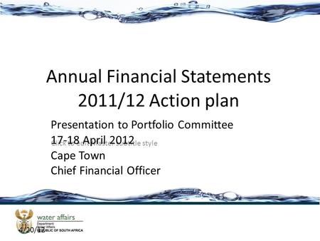 Click to edit Master subtitle style 4/20/12 Annual Financial Statements 2011/12 Action plan Presentation to Portfolio Committee 17-18 April 2012 Cape Town.