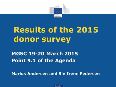 Eurostat Results of the 2015 donor survey MGSC 19-20 March 2015 Point 9.1 of the Agenda Marius Andersen and Siv Irene Pedersen.