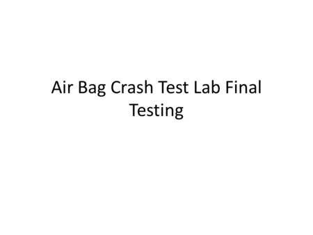 Air Bag Crash Test Lab Final Testing. Objectives: – Today I will be able to: Design an airbag that is able to resist a crash test by using stoichiometry.