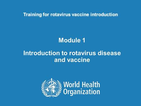 Training for rotavirus vaccine introduction Module 1 Introduction to rotavirus disease and vaccine.