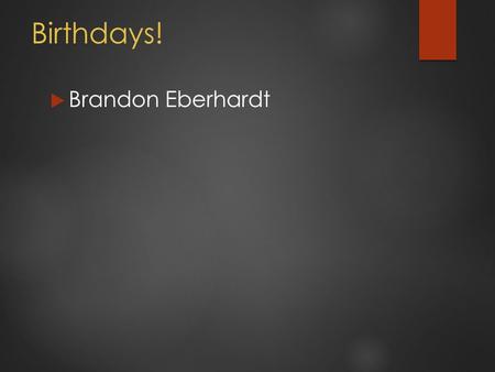 Birthdays!  Brandon Eberhardt. AP Language and Composition Tuesday, 27 October 2015  Time will pass; will you? 34 school days remain in the fall semester.