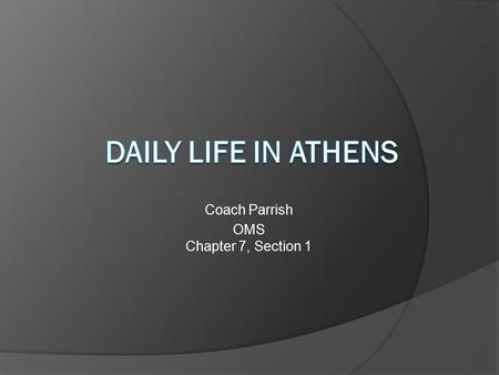 Coach Parrish OMS Chapter 7, Section 1. Public Life  Boys who lived in ancient Athens understood that they would be active in government one day.  Men.